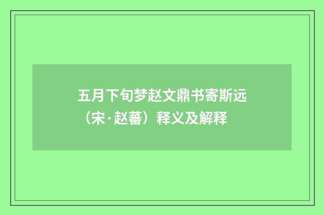 五月下旬梦赵文鼎书寄斯远（宋·赵蕃）释义及解释
