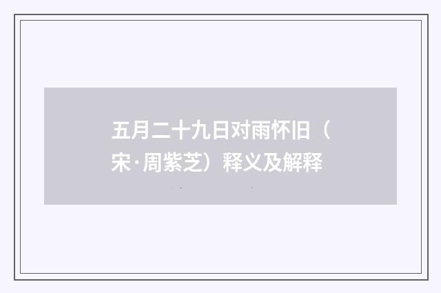 五月二十九日对雨怀旧（宋·周紫芝）释义及解释