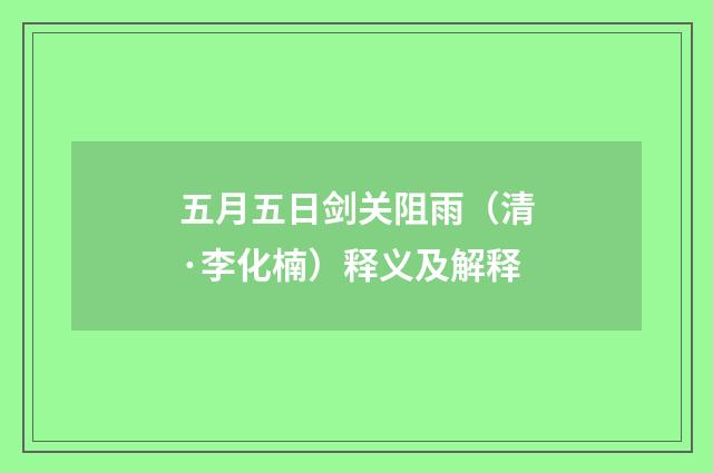 五月五日剑关阻雨（清·李化楠）释义及解释