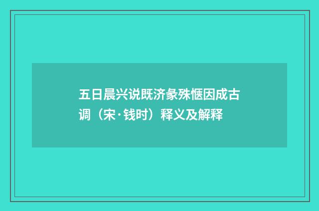 五日晨兴说既济彖殊惬因成古调（宋·钱时）释义及解释