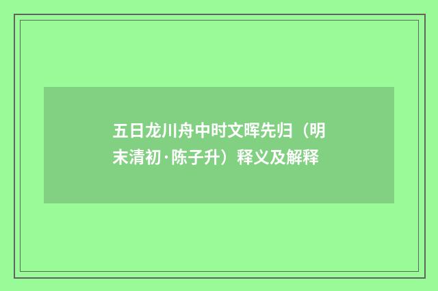 五日龙川舟中时文晖先归（明末清初·陈子升）释义及解释