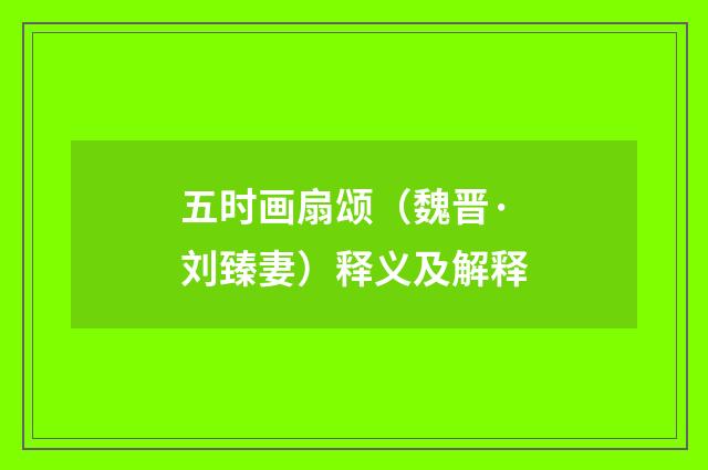 五时画扇颂（魏晋·刘臻妻）释义及解释