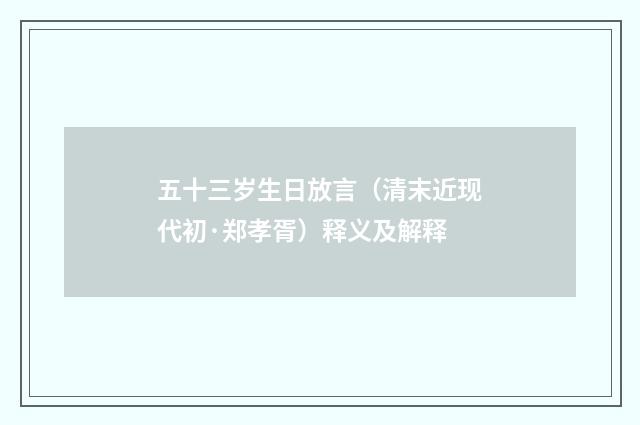 五十三岁生日放言（清末近现代初·郑孝胥）释义及解释