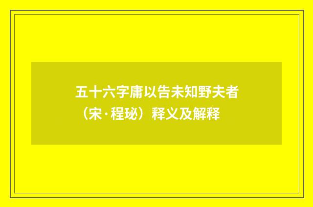 五十六字庸以告未知野夫者（宋·程珌）释义及解释