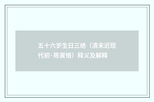 五十六岁生日三绝（清末近现代初·陈寅恪）释义及解释