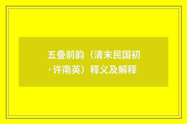 五叠前韵（清末民国初·许南英）释义及解释