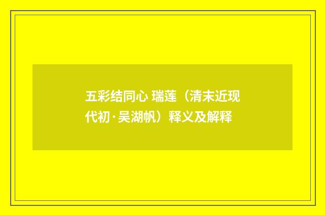 五彩结同心 瑞莲（清末近现代初·吴湖帆）释义及解释