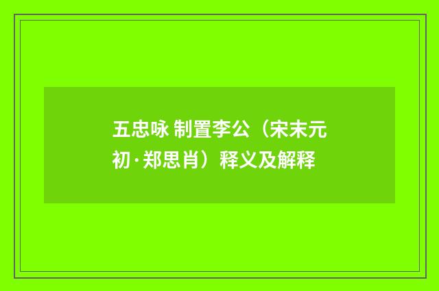五忠咏 制置李公（宋末元初·郑思肖）释义及解释