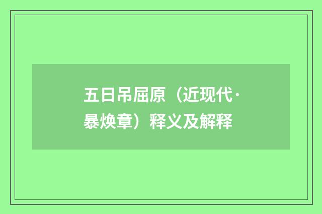 五日吊屈原（近现代·暴焕章）释义及解释