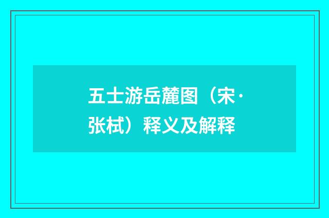 五士游岳麓图（宋·张栻）释义及解释