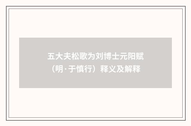 五大夫松歌为刘博士元阳赋（明·于慎行）释义及解释