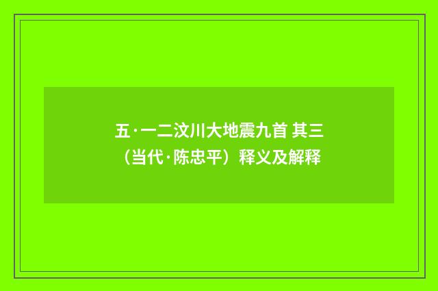 五·一二汶川大地震九首 其三（当代·陈忠平）释义及解释