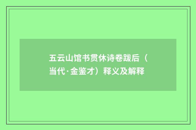 五云山馆书贯休诗卷跋后（当代·金鉴才）释义及解释