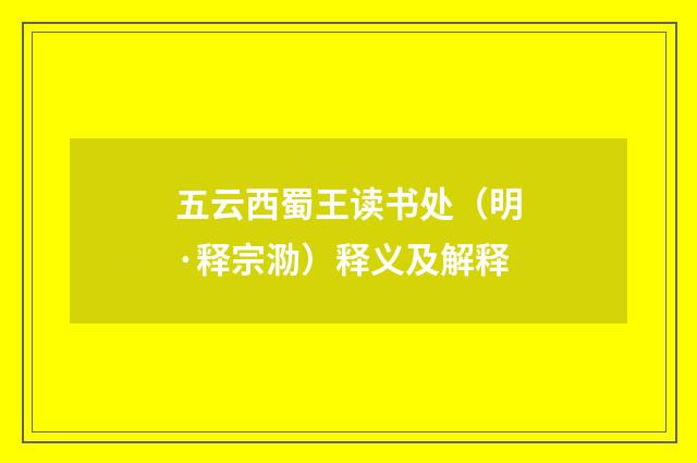 五云西蜀王读书处（明·释宗泐）释义及解释