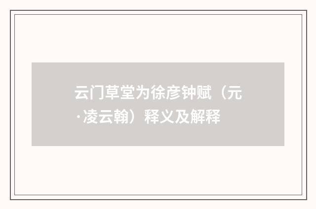 云门草堂为徐彦钟赋（元·凌云翰）释义及解释