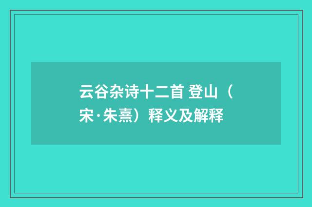 云谷杂诗十二首 登山（宋·朱熹）释义及解释