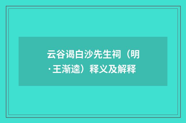 云谷谒白沙先生祠（明·王渐逵）释义及解释