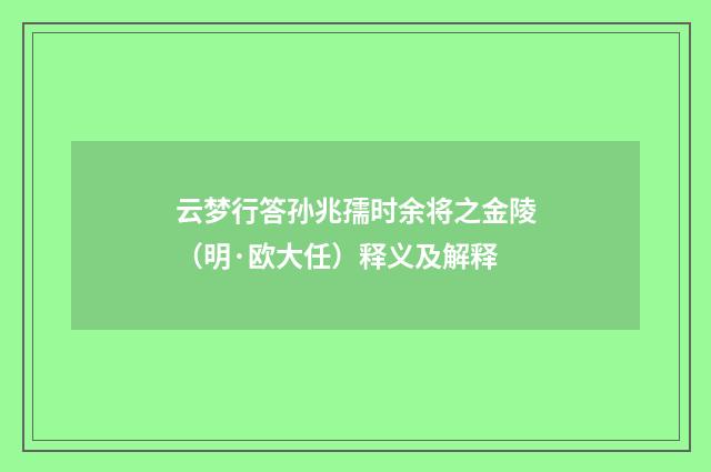 云梦行答孙兆孺时余将之金陵（明·欧大任）释义及解释
