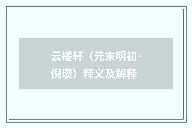 云槎轩（元末明初·倪瓒）释义及解释