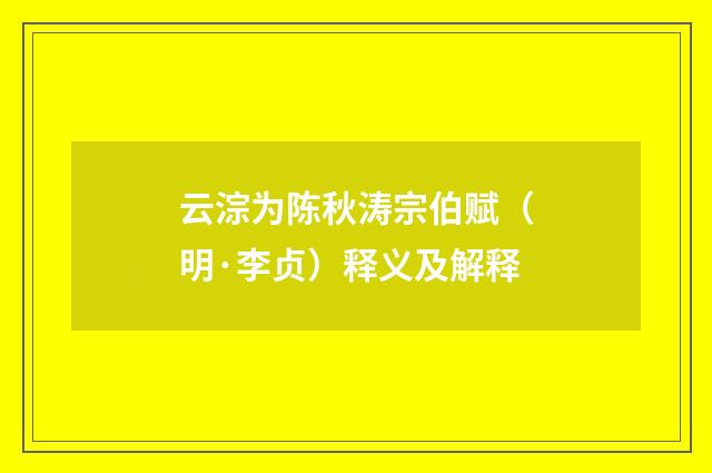 云淙为陈秋涛宗伯赋（明·李贞）释义及解释