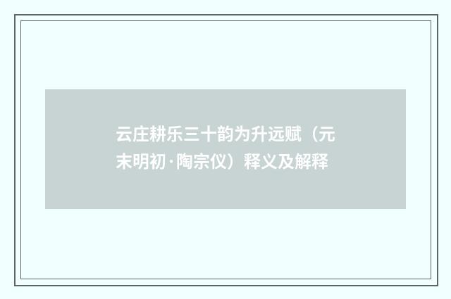 云庄耕乐三十韵为升远赋（元末明初·陶宗仪）释义及解释