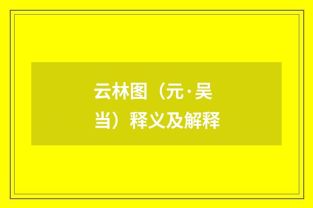 云林图（元·吴当）释义及解释