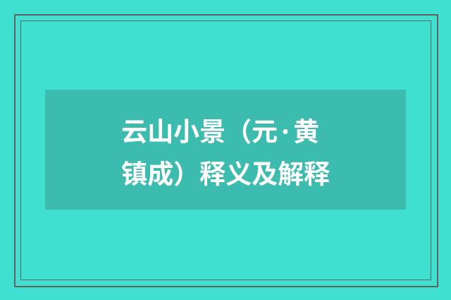 云山小景（元·黄镇成）释义及解释