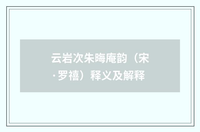 云岩次朱晦庵韵（宋·罗禧）释义及解释