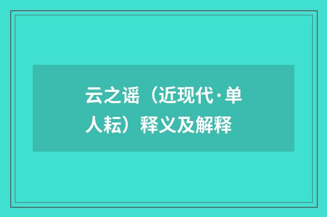 云之谣（近现代·单人耘）释义及解释
