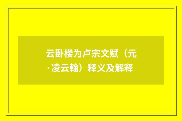 云卧楼为卢宗文赋（元·凌云翰）释义及解释
