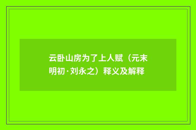 云卧山房为了上人赋（元末明初·刘永之）释义及解释