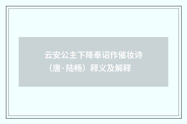 云安公主下降奉诏作催妆诗（唐·陆畅）释义及解释