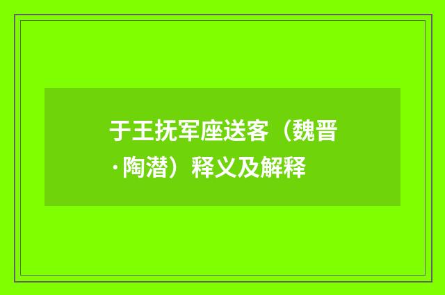 于王抚军座送客（魏晋·陶潜）释义及解释