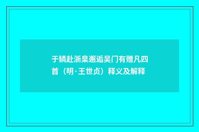 于鳞赴浙臬邂逅吴门有赠凡四首（明·王世贞）释义及解释