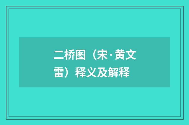 二桥图（宋·黄文雷）释义及解释