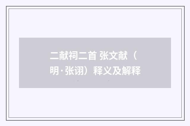 二献祠二首 张文献（明·张诩）释义及解释