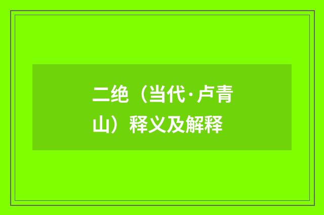 二绝（当代·卢青山）释义及解释