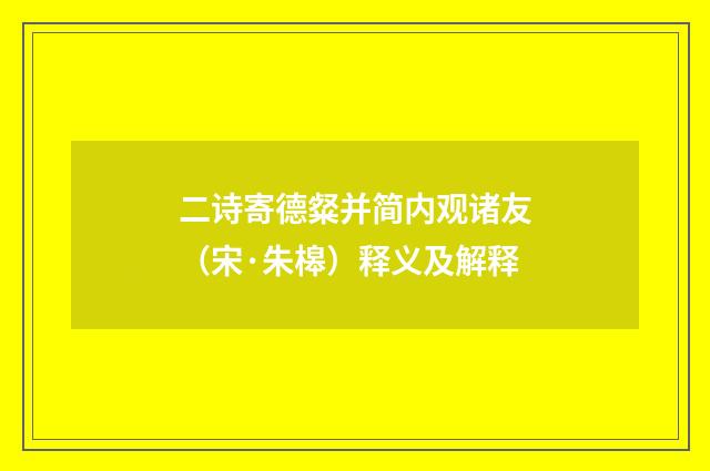 二诗寄德粲并简内观诸友（宋·朱槔）释义及解释