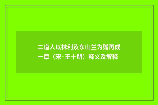 二道人以抹利及东山兰为赠再成一章（宋·王十朋）释义及解释