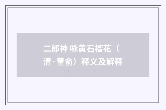 二郎神 咏黄石榴花（清·董俞）释义及解释