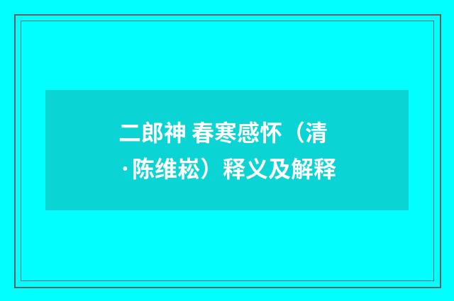 二郎神 春寒感怀（清·陈维崧）释义及解释