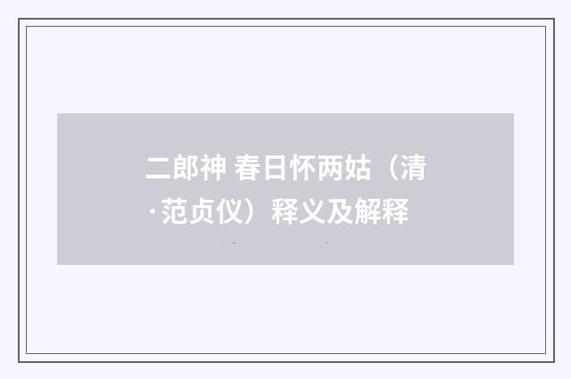 二郎神 春日怀两姑（清·范贞仪）释义及解释