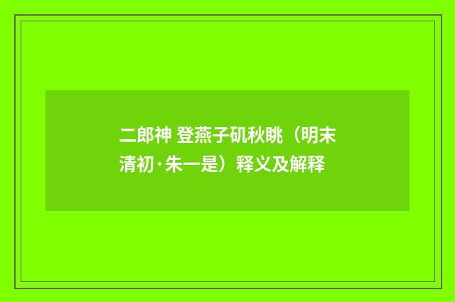 二郎神 登燕子矶秋眺（明末清初·朱一是）释义及解释
