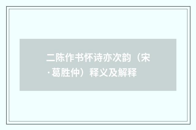 二陈作书怀诗亦次韵（宋·葛胜仲）释义及解释