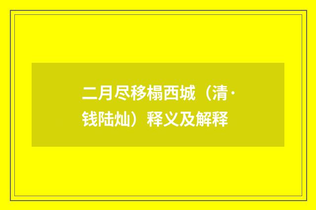 二月尽移榻西城（清·钱陆灿）释义及解释