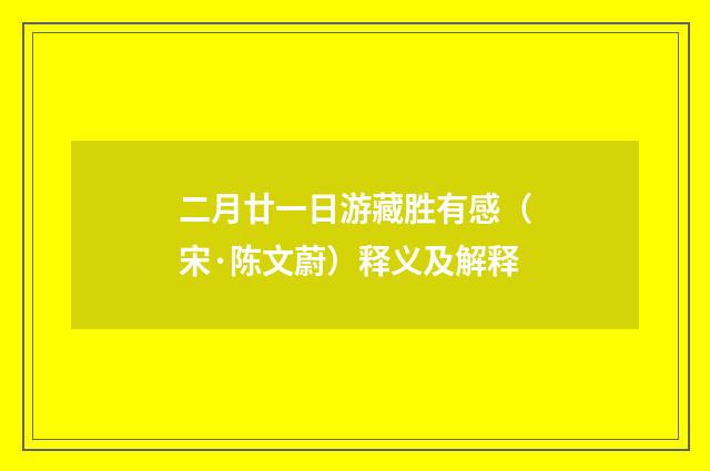 二月廿一日游藏胜有感（宋·陈文蔚）释义及解释