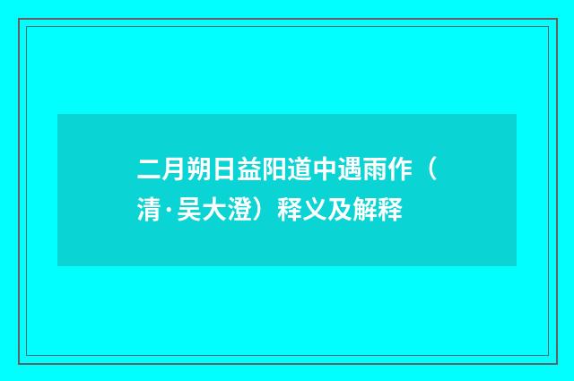 二月朔日益阳道中遇雨作（清·吴大澄）释义及解释