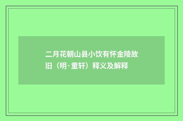 二月花朝山县小饮有怀金陵故旧（明·童轩）释义及解释