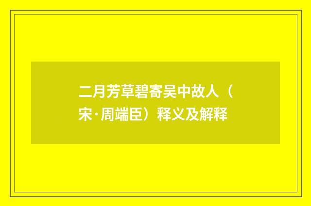 二月芳草碧寄吴中故人（宋·周端臣）释义及解释