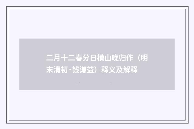 二月十二春分日横山晚归作（明末清初·钱谦益）释义及解释